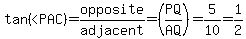 tan%28%22%3CPAC%22%29=opposite%2Fadjacent=%28PQ%2FAQ%29=5%2F10=1%2F2
