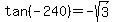 tan%28-240%29+=+-sqrt%283%29