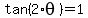 tan%282%2Atheta%29+=+1