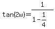 tan%282w%29+=+1%2F%281-1%2F4%29+