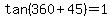 tan%28360%2B45%29+=+1