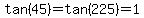 tan%2845%29=tan%28225%29=1