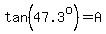 tan%2847.3%5Eo%29=A