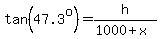 tan%2847.3%5Eo%29=h%2F%281000%2Bx%29