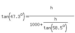 tan%2847.3%5Eo%29=h%5E%22%22%5E%22%22%2F%281000%2Bh%2Ftan%2858.5%5Eo%29%29