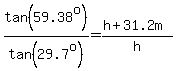 tan%2859.38%5Eo%29%2Ftan%2829.7%5Eo%29=%28h%2B31.2m%29%2Fh