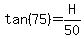 tan%2875%29=H%2F50