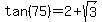 tan%2875%29+=+2+%2B+sqrt%283%29