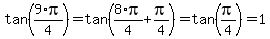 tan%289%2Api%2F4%29=tan%288%2Api%2F4%2Bpi%2F4%29=tan%28pi%2F4%29=1