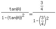 tan%28A%29%2F%281-%28tan%28A%29%29%5E2%29=%283%2F4%29%2F%281-%283%2F4%29%5E2%29