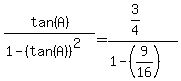 tan%28A%29%2F%281-%28tan%28A%29%29%5E2%29=%283%2F4%29%2F%281-%289%2F16%29%29