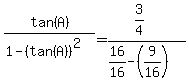 tan%28A%29%2F%281-%28tan%28A%29%29%5E2%29=%283%2F4%29%2F%2816%2F16-%289%2F16%29%29