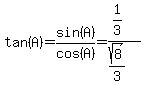tan%28A%29+=+sin%28A%29%2Fcos%28A%29+=+%281%2F3%29+%2F+%28sqrt%288%29%2F3%29