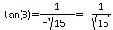 tan%28B%29=1%2F%28-sqrt%2815%29%29=-1%2Fsqrt%2815%29