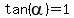 tan%28alpha%29=1