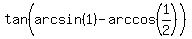 tan%28arcsin%281%29+-+arccos%281%2F2%29%29
