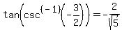 tan%28csc%5E%28-1%29%28-3%2F2%29%29+=+-2%2Fsqrt%285%29