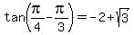 tan%28pi%2F4-pi%2F3%29=+-2%2Bsqrt%283%29