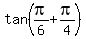 tan%28pi%2F6+%2B+pi%2F4%29