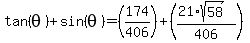 tan%28theta%29%2Bsin%28theta%29=%28174%2F406%29%2B%28%2821%2Asqrt%2858%29%29%2F406%29%29