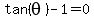 tan%28theta%29-1=0