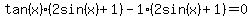 tan%28x%29%282sin%28x%29+%2B+1%29-1%282sin%28x%29+%2B+1%29+=+0