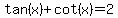 tan%28x%29%2Bcot%28x%29=2