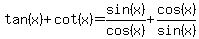 tan%28x%29%2Bcot%28x%29=sin%28x%29%2Fcos%28x%29%2Bcos%28x%29%2Fsin%28x%29