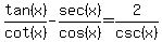 tan%28x%29%2Fcot%28x%29-sec%28x%29%2Fcos%28x%29=2%2Fcsc%28x%29