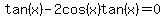 tan%28x%29-2cos%28x%29tan%28x%29=0%0D%0A%0D%0A%7B%7B%7Btan%28x%29%5B1-2cos%28x%29%5D=0