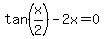 tan%28x%2F2%29+-+2x+=+0