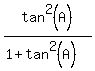 tan%5E2%28A%29%2F%281+%2B+tan%5E2%28A%29%29