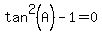 tan%5E2%28A%29-1=0