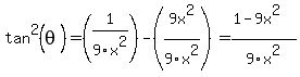 tan%5E2%28theta%29+=+%281%2F9x%5E2%29+-+%289x%5E2%2F9x%5E2%29+=+%281-9x%5E2%29%2F9x%5E2