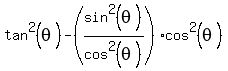 tan%5E2%28theta%29-%28sin%5E2%28theta%29%2Fcos%5E2%28theta%29%29cos%5E2%28theta%29