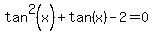 tan%5E2%28x%29%2Btan%28x%29-2=0