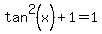 tan%5E2%28x%29+%2B+1+=+1