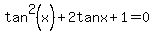 tan%5E2%28x%29+%2B+2tanx+%2B+1+=+0