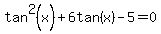 tan%5E2%28x%29+%2B+6tan%28x%29+-+5+=+0