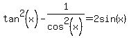 tan%5E2%28x%29-1%2Fcos%5E2%28x%29=2sin%28x%29