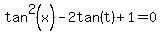 tan%5E2%28x%29-2tan%28t%29%2B1=0