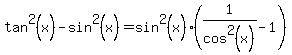tan%5E2%28x%29-sin%5E2%28x%29=sin%5E2%28x%29%281%2Fcos%5E2%28x%29-1%29