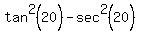 tan%5E2+%2820%29-+sec%5E2+%2820%29+