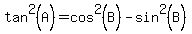 tan%5E2+%28A%29++=+cos%5E2+%28B%29++-+sin%5E2+%28B%29