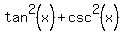 tan%5E2+%28x%29+%2B+csc%5E2+%28x%29