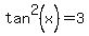 tan%5E2+%28x%29+=+3