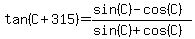 tan+%28C%2B315%29=%28sin%28C%29+-+cos%28C%29%29%2F%28sin%28C%29+%2B+cos%28C%29%29