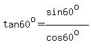 tan+60%5Eo+=+%28sin+60%5Eo%29%2F%28cos+60%5Eo%29