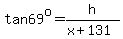 tan69%5Eo+=+h%2F%28x%2B131%29