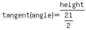 tangent%28angle%29+=+height%2F%2821%2F2%29+